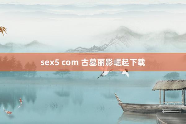 sex5 com 古墓丽影崛起下载